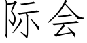 际会 (仿宋矢量字库)