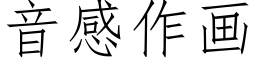 音感作畫 (仿宋矢量字庫)