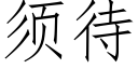 须待 (仿宋矢量字库)