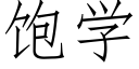 飽學 (仿宋矢量字庫)