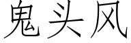 鬼头风 (仿宋矢量字库)