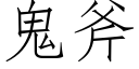 鬼斧 (仿宋矢量字庫)