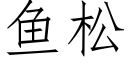 鱼松 (仿宋矢量字库)