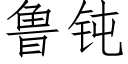 鲁钝 (仿宋矢量字库)