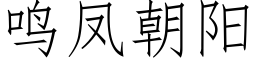 鳴鳳朝陽 (仿宋矢量字庫)