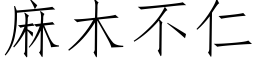 麻木不仁 (仿宋矢量字庫)