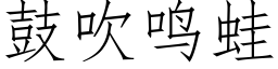 鼓吹鳴蛙 (仿宋矢量字庫)