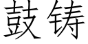 鼓鑄 (仿宋矢量字庫)