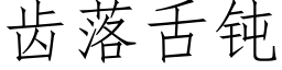 齒落舌鈍 (仿宋矢量字庫)