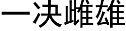 一决雌雄 (黑体矢量字库)