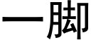 一腳 (黑體矢量字庫)