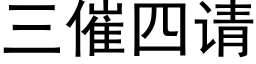 三催四請 (黑體矢量字庫)