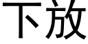 下放 (黑體矢量字庫)