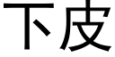 下皮 (黑體矢量字庫)