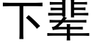 下輩 (黑體矢量字庫)