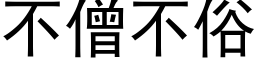 不僧不俗 (黑体矢量字库)