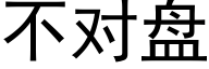 不对盘 (黑体矢量字库)