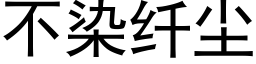 不染纖塵 (黑體矢量字庫)