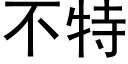 不特 (黑體矢量字庫)