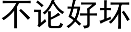 不论好坏 (黑体矢量字库)