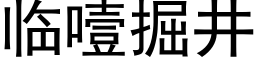 臨噎掘井 (黑體矢量字庫)