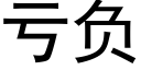 虧負 (黑體矢量字庫)