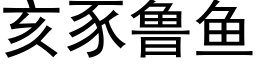 亥豕魯魚 (黑體矢量字庫)