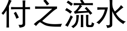 付之流水 (黑體矢量字庫)