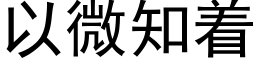 以微知着 (黑體矢量字庫)