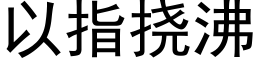 以指挠沸 (黑体矢量字库)