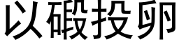 以碫投卵 (黑體矢量字庫)