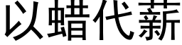 以蠟代薪 (黑體矢量字庫)