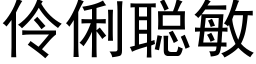 伶俐聪敏 (黑体矢量字库)