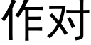 作對 (黑體矢量字庫)