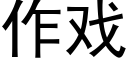 作戲 (黑體矢量字庫)