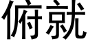 俯就 (黑體矢量字庫)