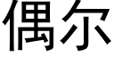 偶爾 (黑體矢量字庫)