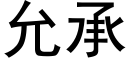 允承 (黑體矢量字庫)