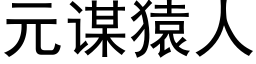 元谋猿人 (黑体矢量字库)