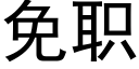 免職 (黑體矢量字庫)