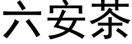 六安茶 (黑体矢量字库)