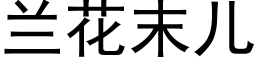 兰花末儿 (黑体矢量字库)