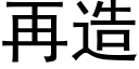 再造 (黑体矢量字库)