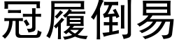 冠履倒易 (黑體矢量字庫)