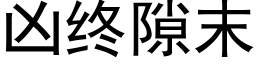 兇終隙末 (黑體矢量字庫)