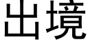 出境 (黑體矢量字庫)