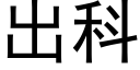 出科 (黑體矢量字庫)