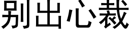 别出心裁 (黑体矢量字库)