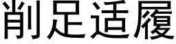 削足适履 (黑體矢量字庫)