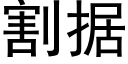 割據 (黑體矢量字庫)